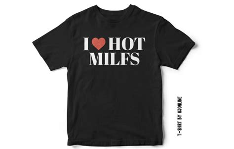 I Love Hot Milfs T Shirt Design For Sale Milf T Shirt T Shirt For Milf Lovers Buytshirtdesigns