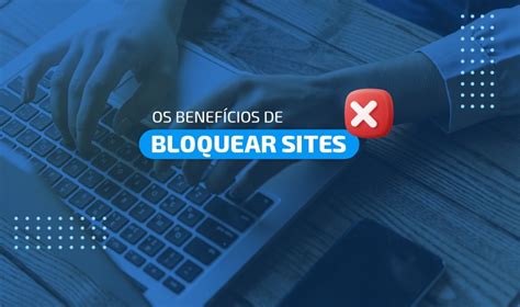 Guia definitivo como bloquear sites impróprios na empresa Explore