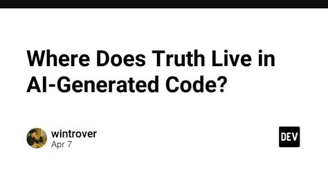 Where Does Truth Live in AI-Generated Code? - DEV Community