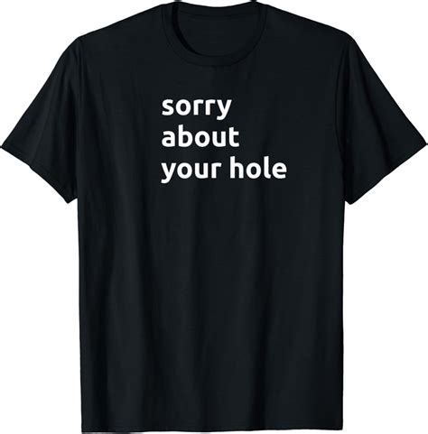 Mens Sorry About Your Hole Funny Gay Adult Humor Joke T Shirt Amazon Co Uk Fashion