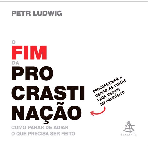 Livro O Fim Da Procrastina O Como Parar De Adiar O Que Precisa Ser