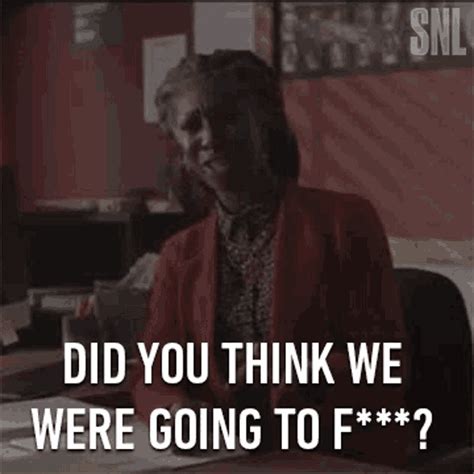 Did You Think We Were Going To Fuck Saturday Night Live Did You Think We Were Going To