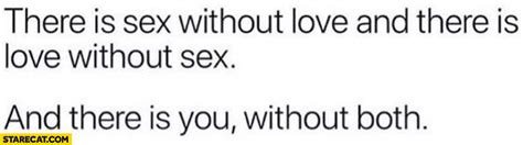There Is Sex Without Love And There Is Love Without Sex And There Is