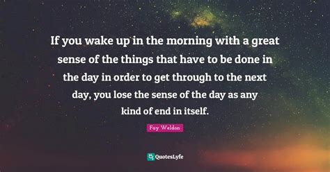 If you wake up in the morning with a great sense of the things that ha ...