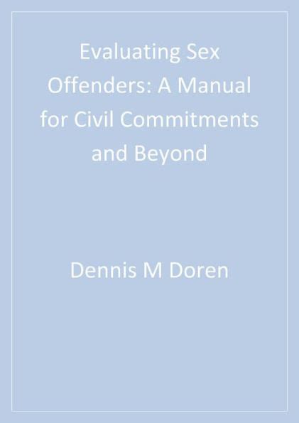 Evaluating Sex Offenders A Manual For Civil Commitments And Beyond By