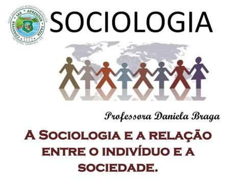 Relação Entre Indivíduo E Sociedade - A SOCIOLOGIA E A RELAÇÃO ENTRE O INDIVÍDUO E A SOCIEDADE.pptx