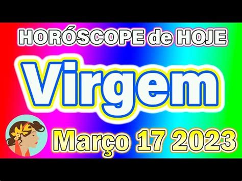 Horóscopo de hoje VIRGEM 17 de Março 2023 previsão do dia de hoje