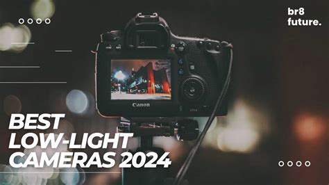 Best Low Light Cameras Top Picks For Photography Video