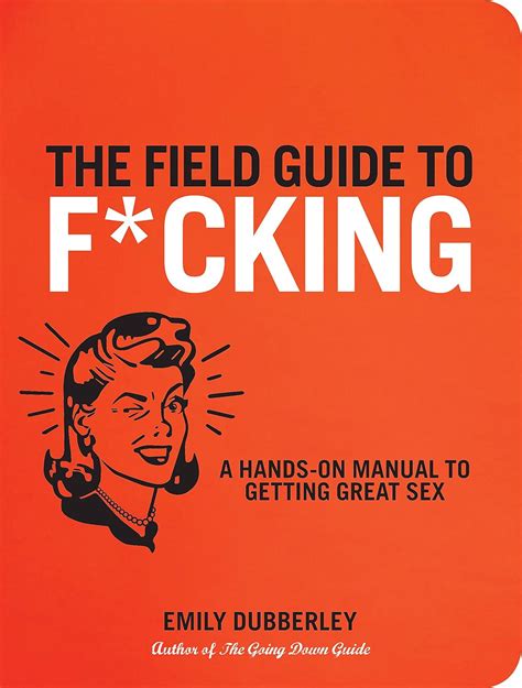 The Field Guide To F Cking A Hands On Manual To Getting Great Sex Amazon Co Uk Dubberley