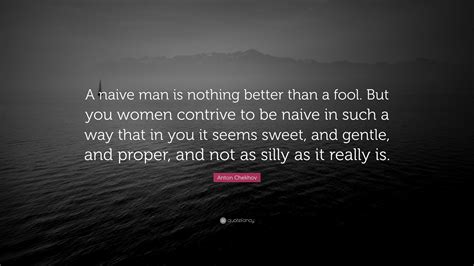 Anton Chekhov Quote A Naive Man Is Nothing Better Than A Fool But