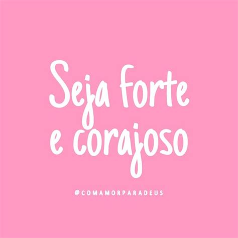 Nao Te Mandei Eu Seja Forte E Corajosa - Não to mandei eu? Sê forte e corajoso; não temas, nem te espantes ...