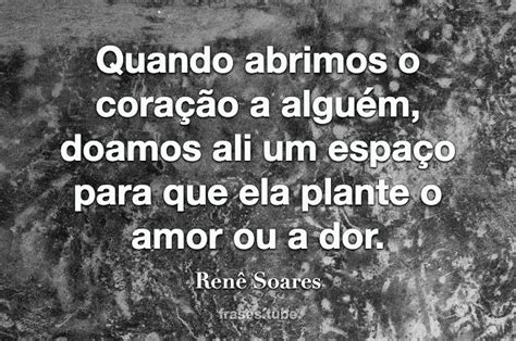 Quando Abrimos O Coração A Alguém Doamos Ali Um Espaço Para Renê