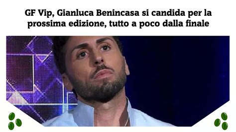 Gf Vip Gianluca Benincasa Si Candida Per La Prossima Edizione Tutto A