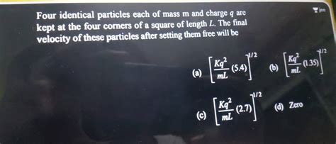 Four Identical Particles Each Of Mass M And Charge Q Are Kept At The Four