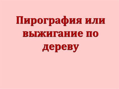Пирография, или выжигание по дереву - презентация онлайн