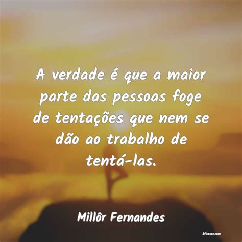 Frases De Millôr Fernandes - Frases de Millôr Fernandes - A verdade é que a maior parte
