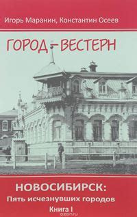 Игорь Маранин, Константин Осеев «Новосибирск. Пять исчезнувших городов ...