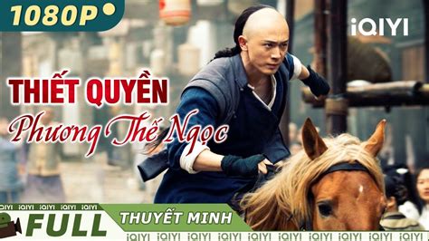 THIẾT QUYỀN PHƯƠNG THẾ NGỌC Phim Võ Thuật Hành Động Xuất Sắc Siêu Hot iQIYI Movie Vietnam
