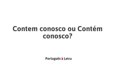 Como Se Escreve Contem - Contem conosco ou Contém conosco? | Português à Letra