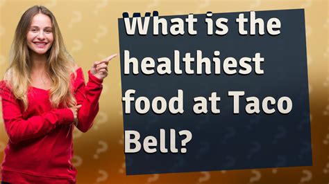 What Is The Healthiest Food At Taco Bell Youtube