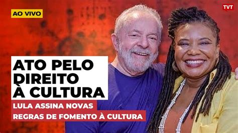 Aovivo Ato Pelo Direito Cultura Lula Assina Novas Regras De Fomento