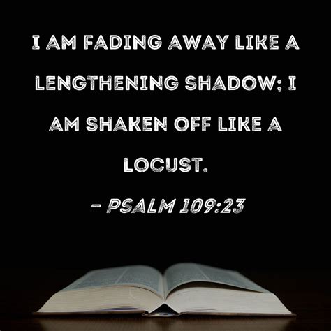 Psalm I Am Fading Away Like A Lengthening Shadow I Am Shaken