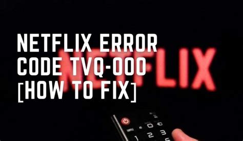 Netflix Error Code TVQ 000 How To Fix ViralTalky