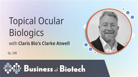 Topical Ocular Biologics With Claris Bio S Clarke Atwell Youtube