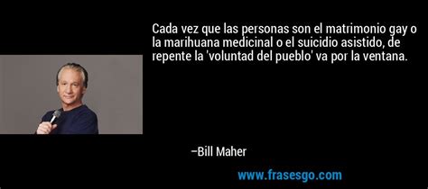 Cada Vez Que Las Personas Son El Matrimonio Gay O La Marihua Bill Maher