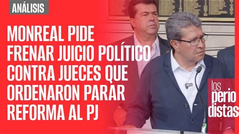 Análisis ¬ Monreal Pide Frenar Juicio Político Contra Jueces Que