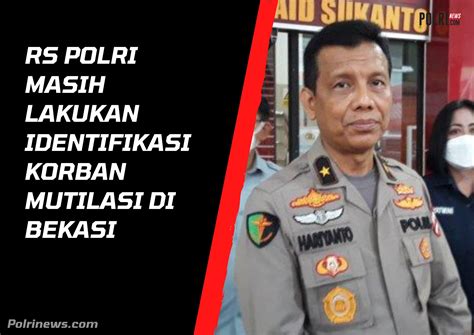 RS Polri Masih Lakukan Identifikasi Korban Mutilasi Di Bekasi