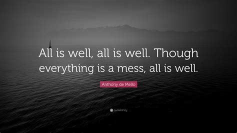 Anthony de Mello Quote: “All is well, all is well. Though everything is ...