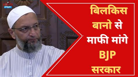 Bilkis Bano Case पर Asaduddin Owaisi ने क्या कहा बिलकिस बानो से माफी