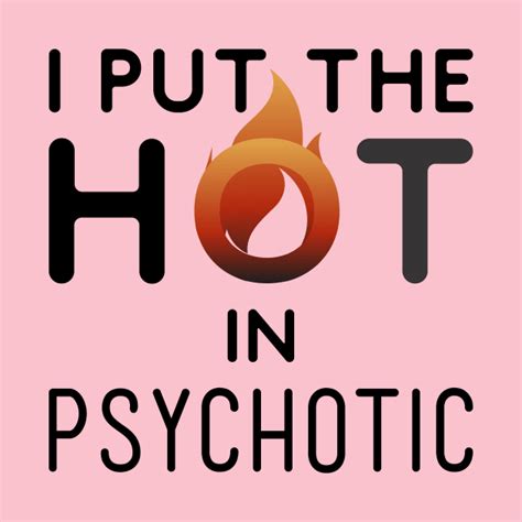 I Put The Hot In Psychotic Funny Wife Or Girlfriend Psychotic Wife