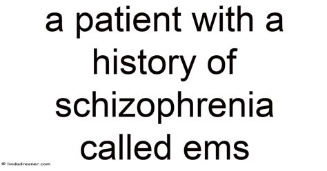 A Patient With A History Of Schizophrenia Called Ems