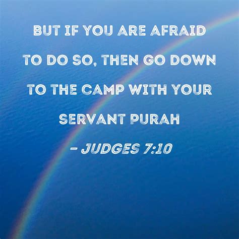 Judges 7:10 But if you are afraid to do so, then go down to the camp