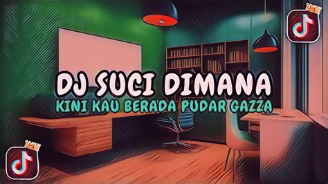 Dj Suci Dimana Kini Kau Berada Pudar Gazza Jedag Jedug Viral Tiktok