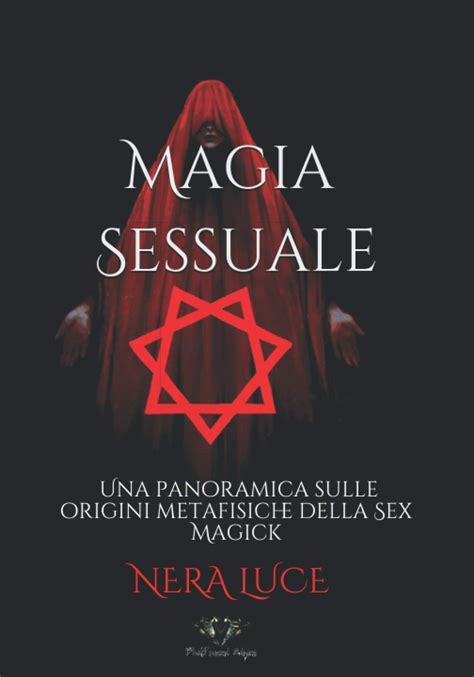 Magia Sessuale Le Origini Metafisiche Della Sex Magick L Imperdibile Libro Di Nera Luce