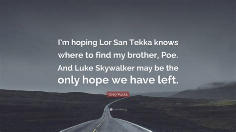 Greg Rucka Quote Im Hoping Lor San Tekka Knows Where To Find My