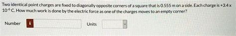 SOLVED Two Identical Point Charges Are Fixed To Diagonally Opposite