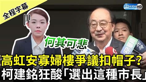 【全程字幕】遭高虹安寡婦樓爭議扣帽子？ 柯建銘狂酸「選出這種市長」：新竹人何其可悲 Chinatimes Youtube