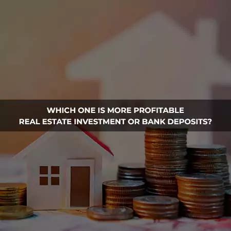 Which One Is More Profitable Real Estate Investment Or Bank Deposits