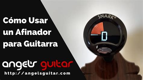 C Mo Usar Un Afinador Para Guitarra Angel S Guitar