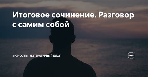 Итоговое сочинение. Разговор с самим собой | «Юность»: литературный ...