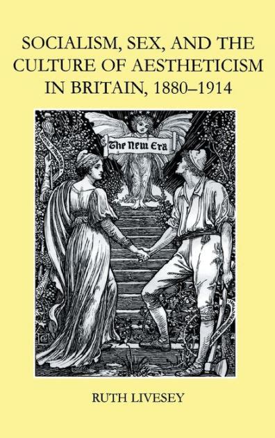 Socialism Sex And The Culture Of Aestheticism In Britain 1880 1914 By Ruth Livesey Hardcover