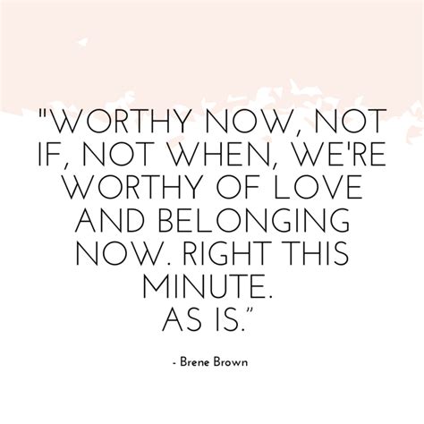 Worthy Now Not If Not When Were Worthy Of Love And Belonging Now