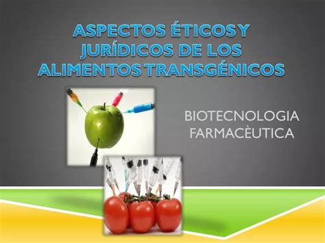 PPT ASPECTOS ÉTICOS Y JURÍDICOS DE LOS ALIMENTOS TRANSGÉNICOS