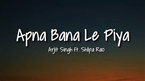 Apna Bana Le Piya Lyrics Arijit Singh Song Youtube