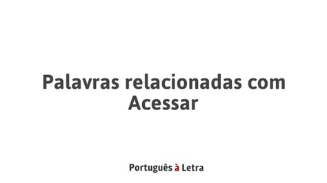 Como Se Escreve A Palavra Acessar - Palavras relacionadas com Acessar | Português à Letra
