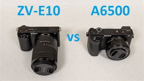 Sony ZV E10 Unboxing And Comparison Vs Sony Alpha A6500 Should You